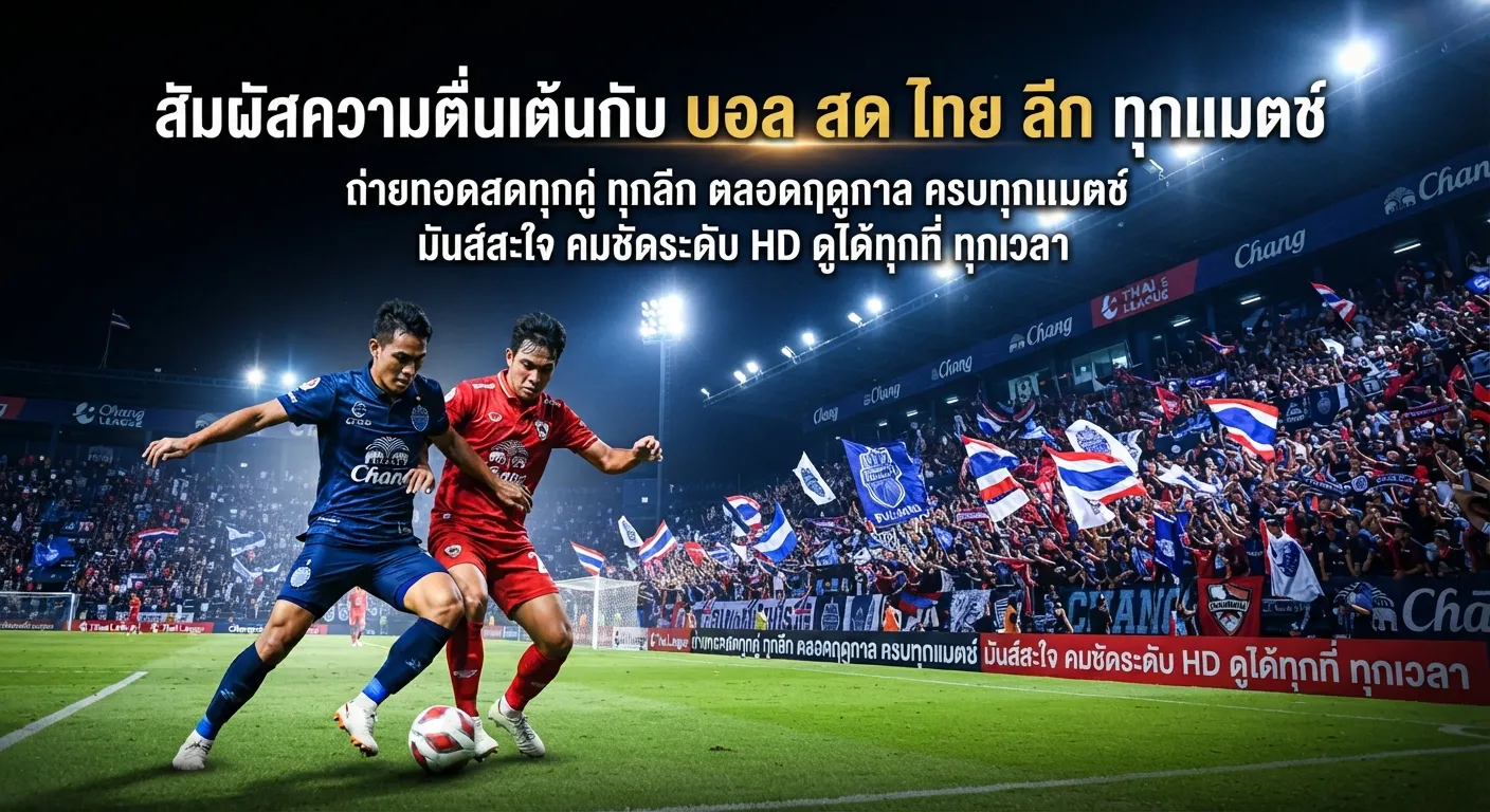 สัมผัสความตื่นเต้นกับ บอล สด ไทย ลีก ทุกแมตช์