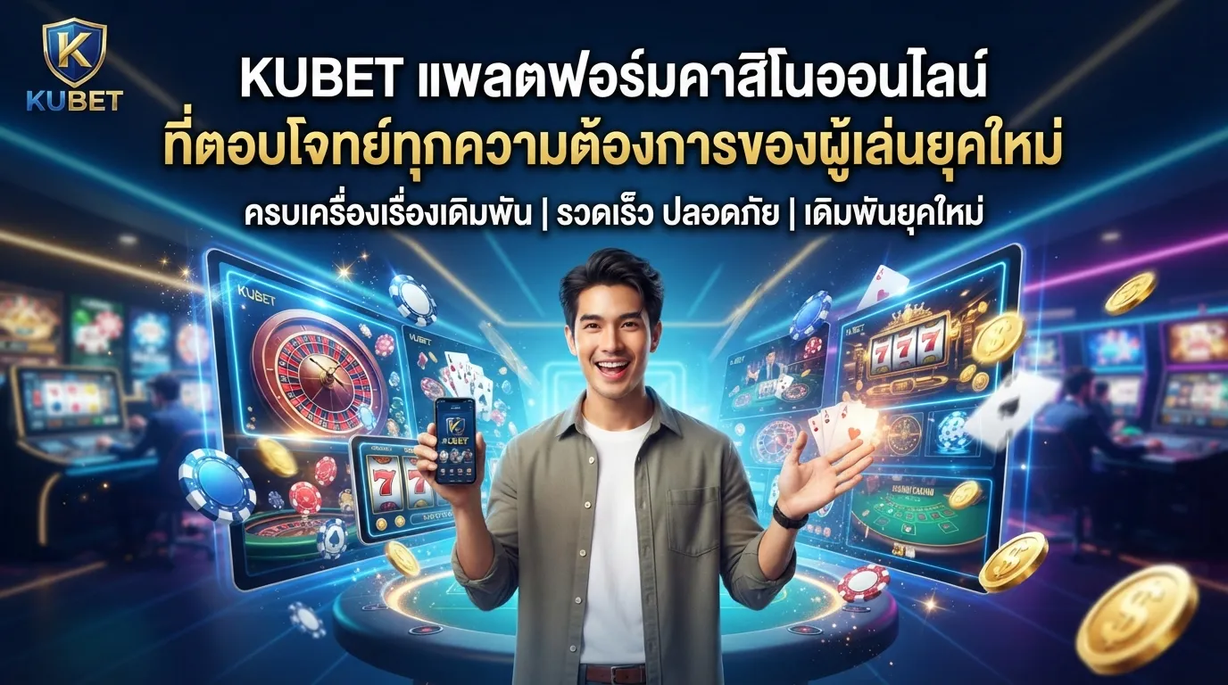 KUBET แพลตฟอร์มคาสิโนออนไลน์ที่ตอบโจทย์ทุกความต้องการของผู้เล่นยุคใหม่
